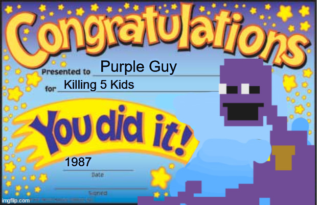 Porble Guy | Purple Guy; Killing 5 Kids; 1987 | image tagged in happy star congratulations,purple guy,the man behind the slaughter | made w/ Imgflip meme maker