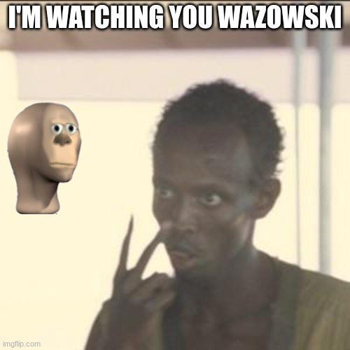 i'm watching | I'M WATCHING YOU WAZOWSKI | image tagged in memes,look at me,i'm watching you,mike wazowski | made w/ Imgflip meme maker