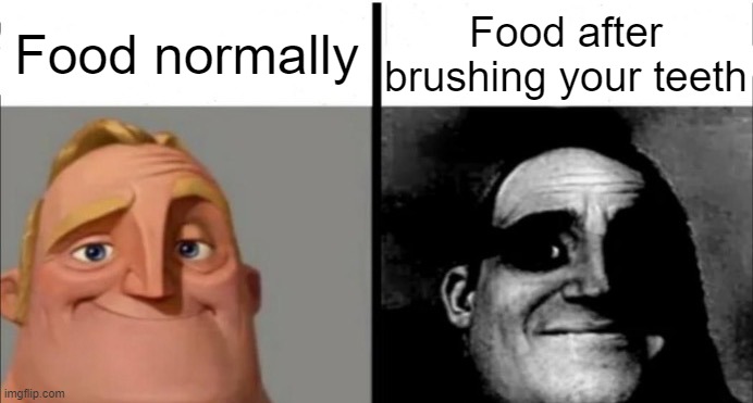 Incredibles bob | Food normally; Food after brushing your teeth | image tagged in incredibles bob,who relates,funny memes | made w/ Imgflip meme maker