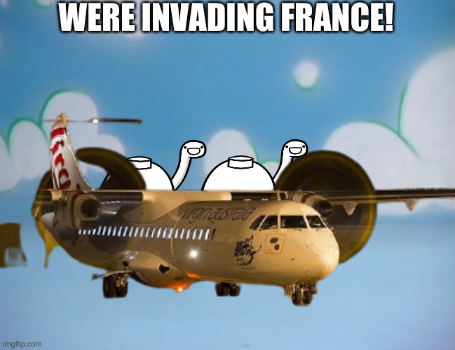 WERE INVADING FRANCE! | made w/ Imgflip meme maker