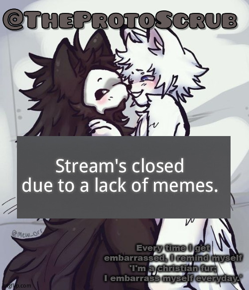Also i do simp for furries | Stream's closed due to a lack of memes. | image tagged in simps cutely | made w/ Imgflip meme maker