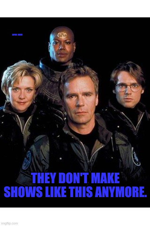 Stargate SG1 | JAFFA!  KREE! THEY DON'T MAKE SHOWS LIKE THIS ANYMORE. | image tagged in stargate,syfy,richard dean anderson,carter,jaffa | made w/ Imgflip meme maker