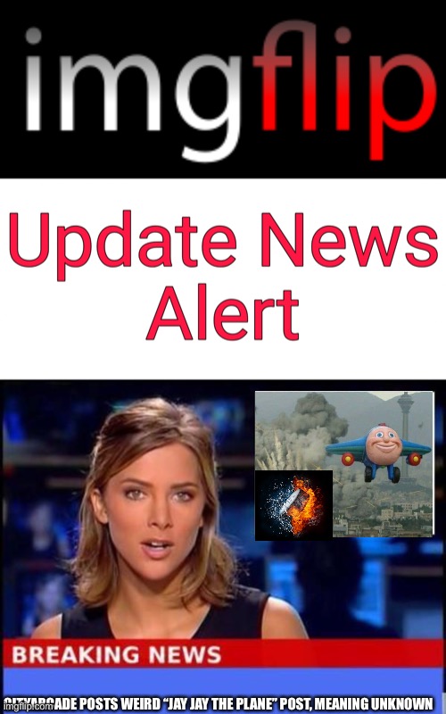 ANN ANNOUNCEMENT | CITYARCADE POSTS WEIRD “JAY JAY THE PLANE” POST, MEANING UNKNOWN | image tagged in imgflip update news alert,breaking news | made w/ Imgflip meme maker