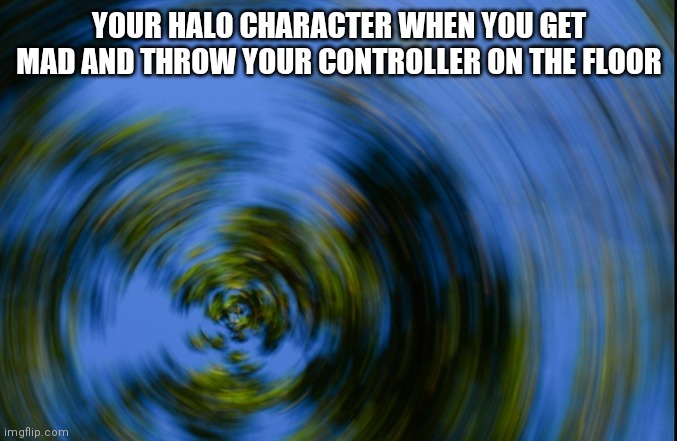 Halo 3 | YOUR HALO CHARACTER WHEN YOU GET MAD AND THROW YOUR CONTROLLER ON THE FLOOR | image tagged in video games | made w/ Imgflip meme maker