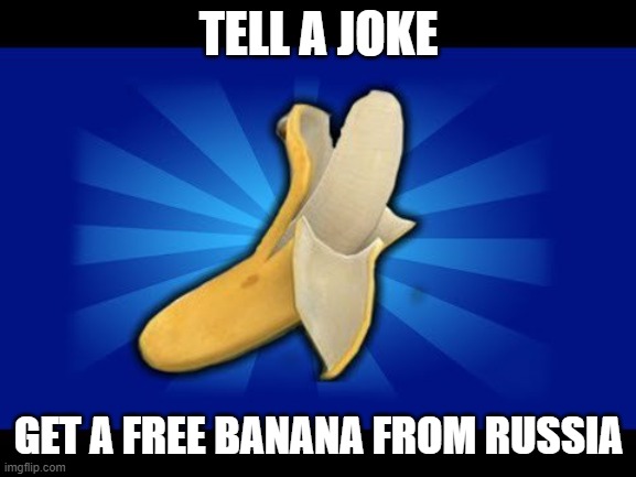 banana | TELL A JOKE; GET A FREE BANANA FROM RUSSIA | image tagged in banana | made w/ Imgflip meme maker
