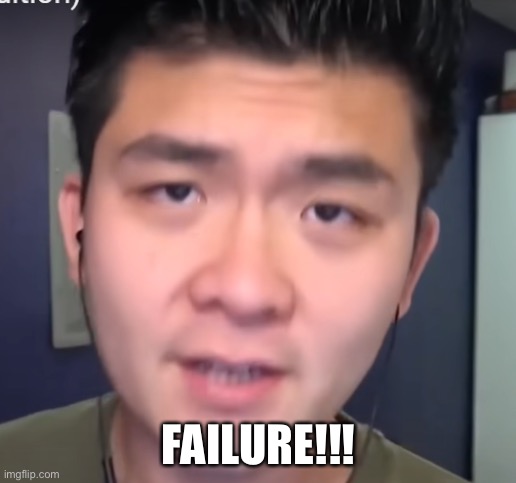 Steven he | FAILURE!!! | image tagged in steven he | made w/ Imgflip meme maker