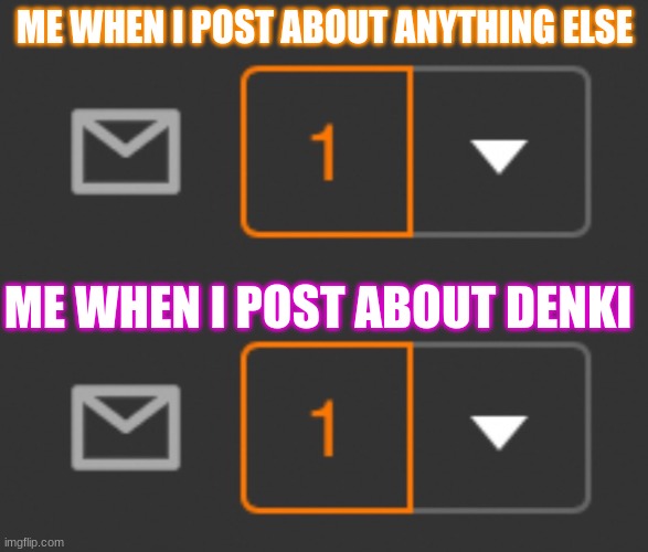 Nat the same...at all | ME WHEN I POST ABOUT ANYTHING ELSE; ME WHEN I POST ABOUT DENKI | image tagged in 1 notification | made w/ Imgflip meme maker