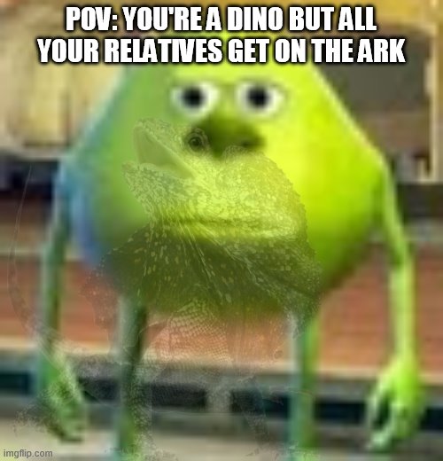 POV: YOU'RE A DINO BUT ALL YOUR RELATIVES GET ON THE ARK | made w/ Imgflip meme maker