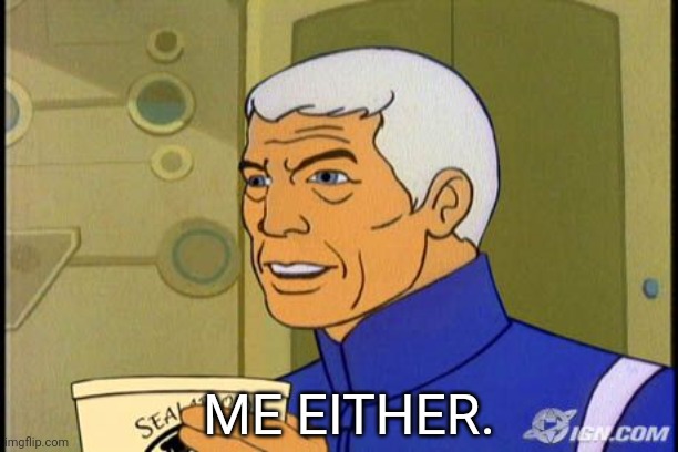 ME EITHER. | made w/ Imgflip meme maker