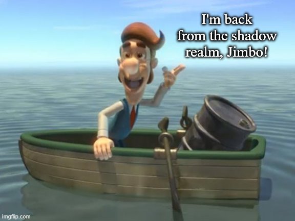 hugh neutron | I'm back from the shadow realm, Jimbo! | image tagged in hugh neutron | made w/ Imgflip meme maker