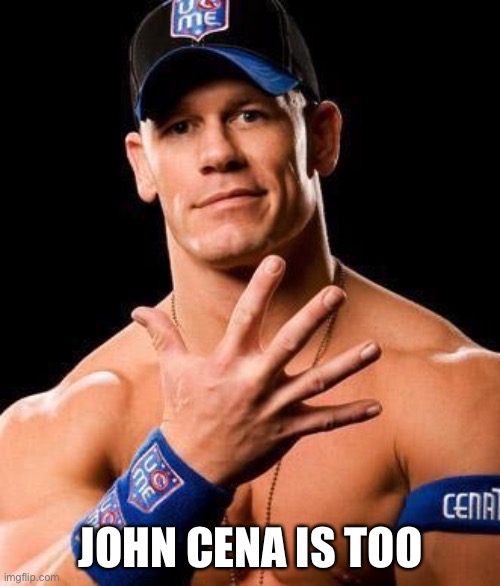 JOHN CENA | JOHN CENA IS TOO | image tagged in john cena | made w/ Imgflip meme maker