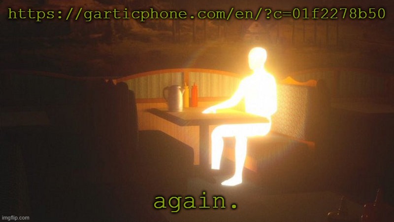 https://garticphone.com/en/?c=01f2278b50 | https://garticphone.com/en/?c=01f2278b50; again. | image tagged in glowing guy | made w/ Imgflip meme maker