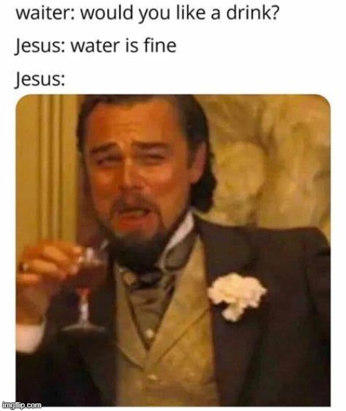 *Turns water into wine casually* | made w/ Imgflip meme maker