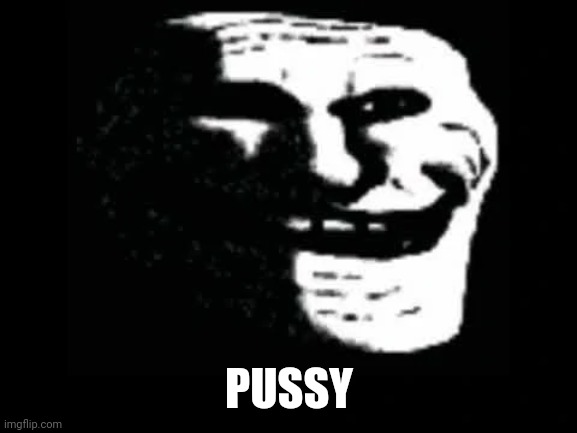 Trollge | PUSSY | image tagged in trollge | made w/ Imgflip meme maker