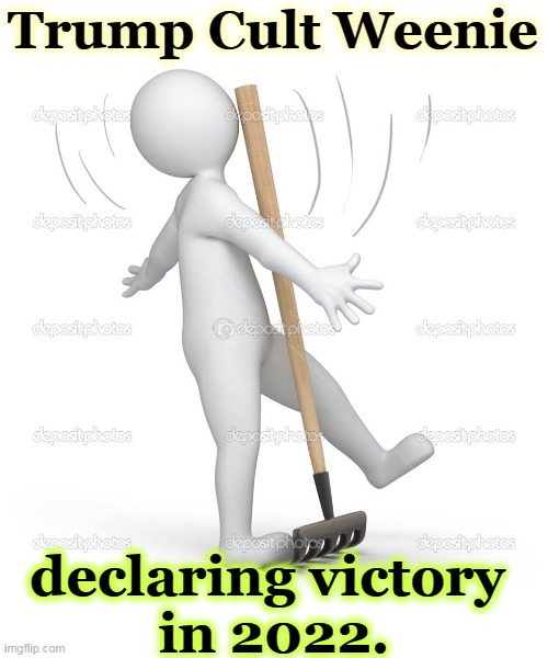 Still a bit early. | Trump Cult Weenie; declaring victory 
in 2022. | image tagged in trump,idiot,victory,2022,maybe | made w/ Imgflip meme maker
