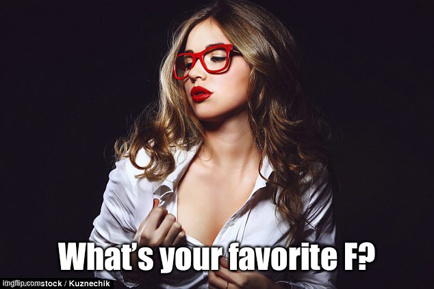 Hot woman | What’s your favorite F? | image tagged in hot woman | made w/ Imgflip meme maker