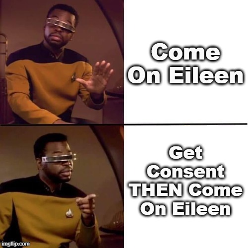 Geordi Drake | Come On Eileen; Get Consent THEN Come On Eileen | image tagged in geordi drake,music,music meme,music pun,innuendo,double entendre | made w/ Imgflip meme maker