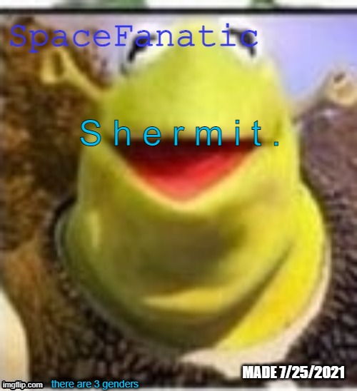 Ye Olde Announcements | S h e r m i t . there are 3 genders | image tagged in spacefanatic announcement temp | made w/ Imgflip meme maker