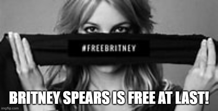 BRITNEY SPEARS IS FREE AT LAST! | image tagged in britney spears,pop music,freedom | made w/ Imgflip meme maker