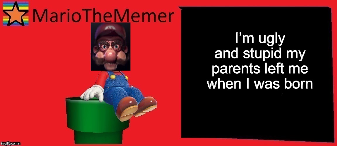 E | I’m ugly and stupid my parents left me when I was born | image tagged in mariothememer announcement template v1 | made w/ Imgflip meme maker
