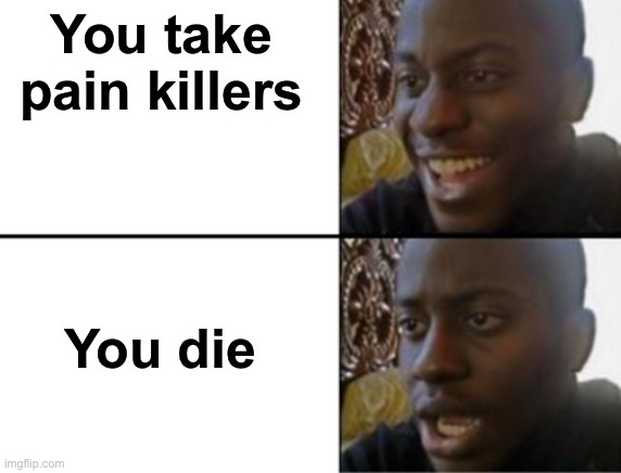 Get it? | You take pain killers; You die | image tagged in tag | made w/ Imgflip meme maker