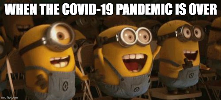 Cheering Minions | WHEN THE COVID-19 PANDEMIC IS OVER | image tagged in cheering minions | made w/ Imgflip meme maker