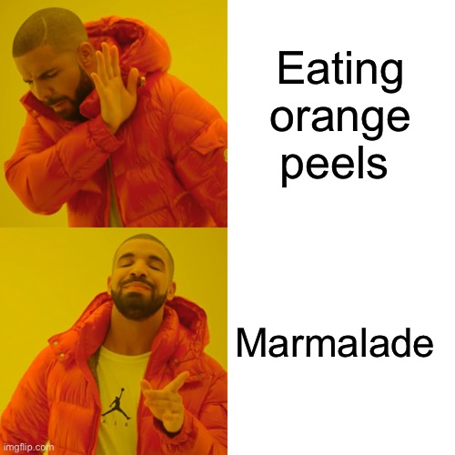 Drake Hotline Bling Meme | Eating orange peels; Marmalade | image tagged in memes,drake hotline bling | made w/ Imgflip meme maker