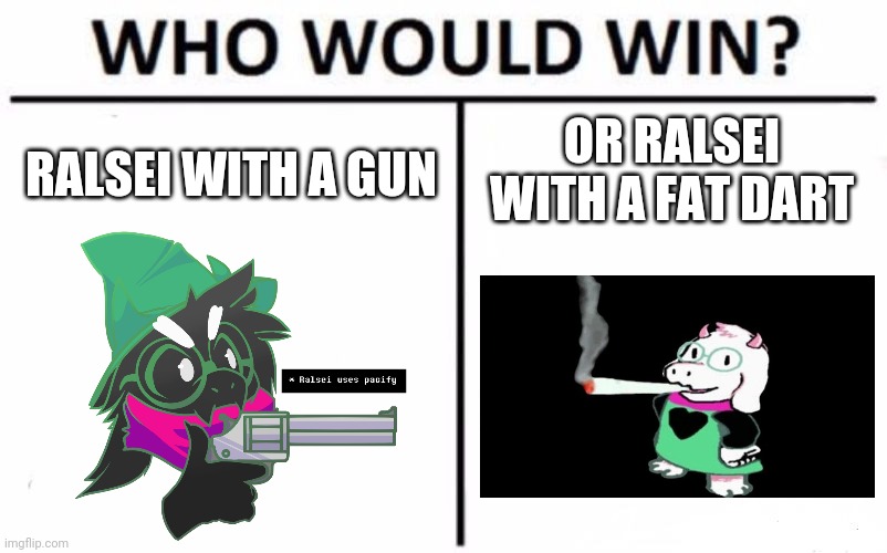 Who Would Win? | OR RALSEI WITH A FAT DART; RALSEI WITH A GUN | image tagged in memes,who would win | made w/ Imgflip meme maker