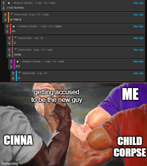 Epic Handshake Three Way | getting accused to be the new guy; ME; CHILD CORPSE; CINNA | image tagged in epic handshake three way | made w/ Imgflip meme maker