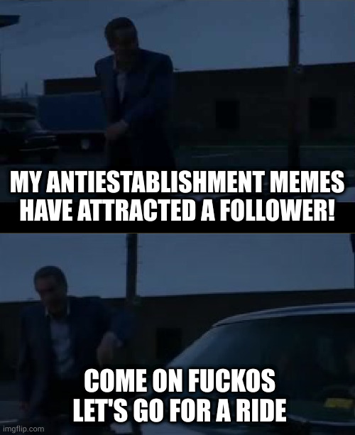 Who watches the watchers? | MY ANTIESTABLISHMENT MEMES
HAVE ATTRACTED A FOLLOWER! COME ON FUCKOS LET'S GO FOR A RIDE | image tagged in goodfellas,big brother | made w/ Imgflip meme maker