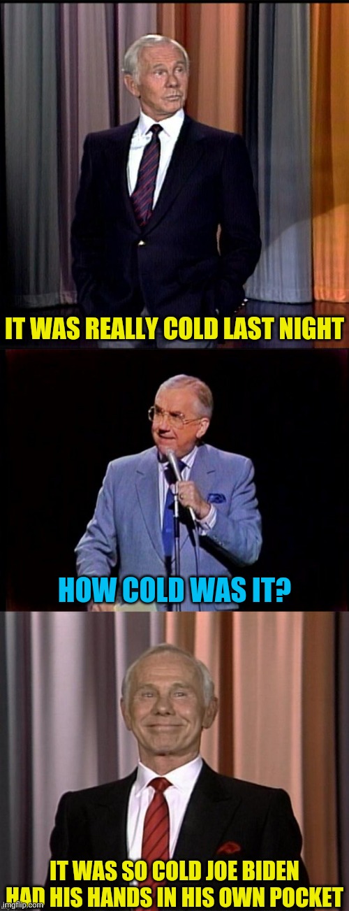 IT WAS REALLY COLD LAST NIGHT HOW COLD WAS IT? IT WAS SO COLD JOE BIDEN HAD HIS HANDS IN HIS OWN POCKET | made w/ Imgflip meme maker