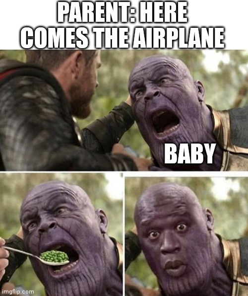 When your feeding a baby | PARENT: HERE COMES THE AIRPLANE; BABY | image tagged in thor feeding thanos,feeding,baby,thanos | made w/ Imgflip meme maker