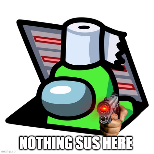 nothing sus | NOTHING SUS HERE | image tagged in among us,o imposter of the vent what is your wisdom | made w/ Imgflip meme maker