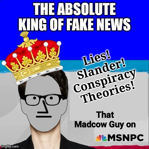 Madcow King of Fake News | Lies! 
Slander!
Conspiracy Theories! | image tagged in rachel maddow | made w/ Imgflip meme maker