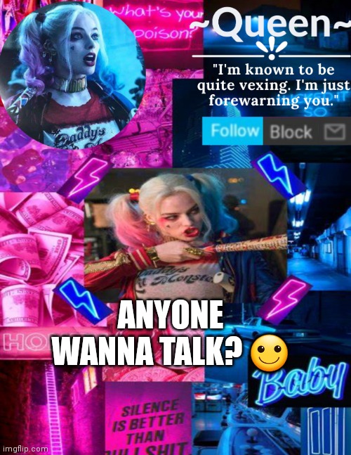 E | ANYONE WANNA TALK? 🙂 | image tagged in queen | made w/ Imgflip meme maker