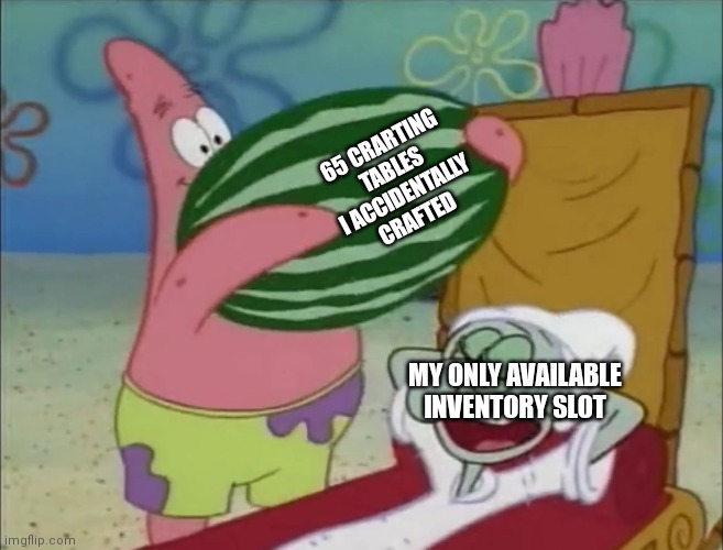 Patrick watermelon (Fixed Text Boxes) | 65 CRARTING TABLES I ACCIDENTALLY CRAFTED; MY ONLY AVAILABLE INVENTORY SLOT | image tagged in patrick watermelon fixed text boxes | made w/ Imgflip meme maker