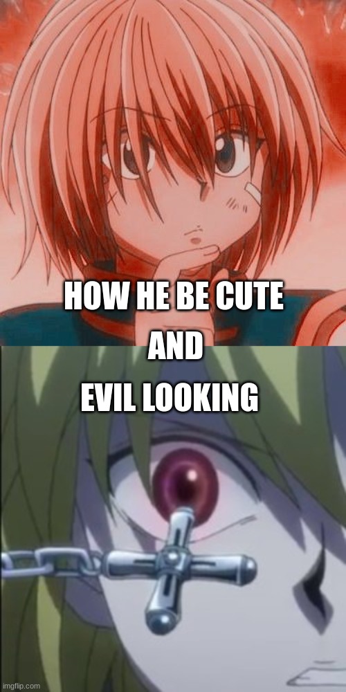 How? | AND; HOW HE BE CUTE; EVIL LOOKING | image tagged in hxh,hunter x hunter,anime | made w/ Imgflip meme maker