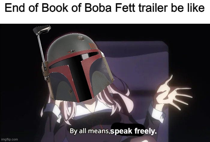 You lucky Jabba didn't feed you to his menagerie | End of Book of Boba Fett trailer be like; speak freely. | image tagged in chika template,boba fett,star wars,the mandalorian | made w/ Imgflip meme maker