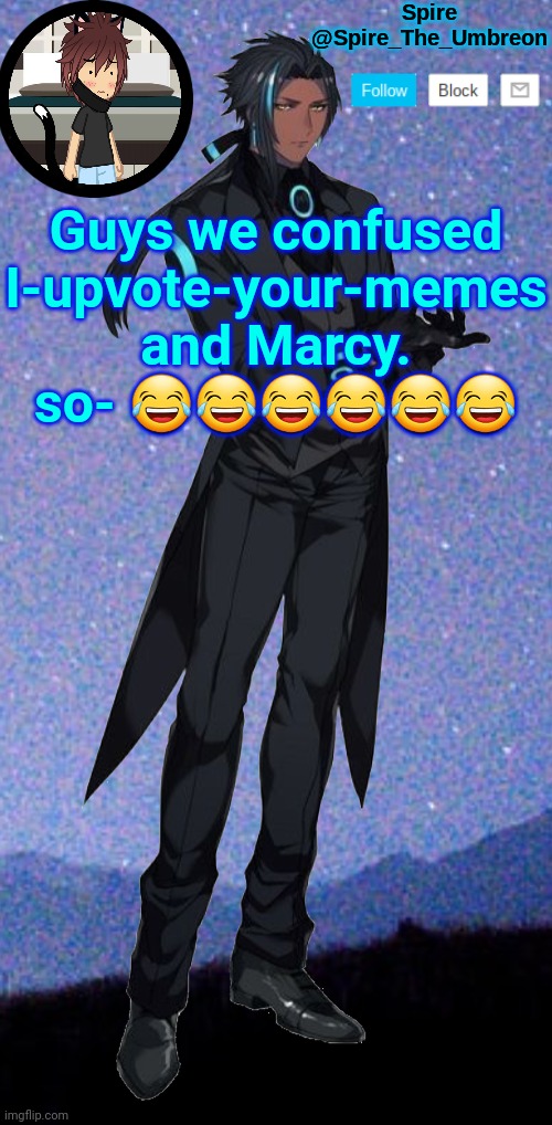 Spire announcement template | Guys we confused I-upvote-your-memes and Marcy. so- 😂😂😂😂😂😂 | image tagged in spire announcement template | made w/ Imgflip meme maker
