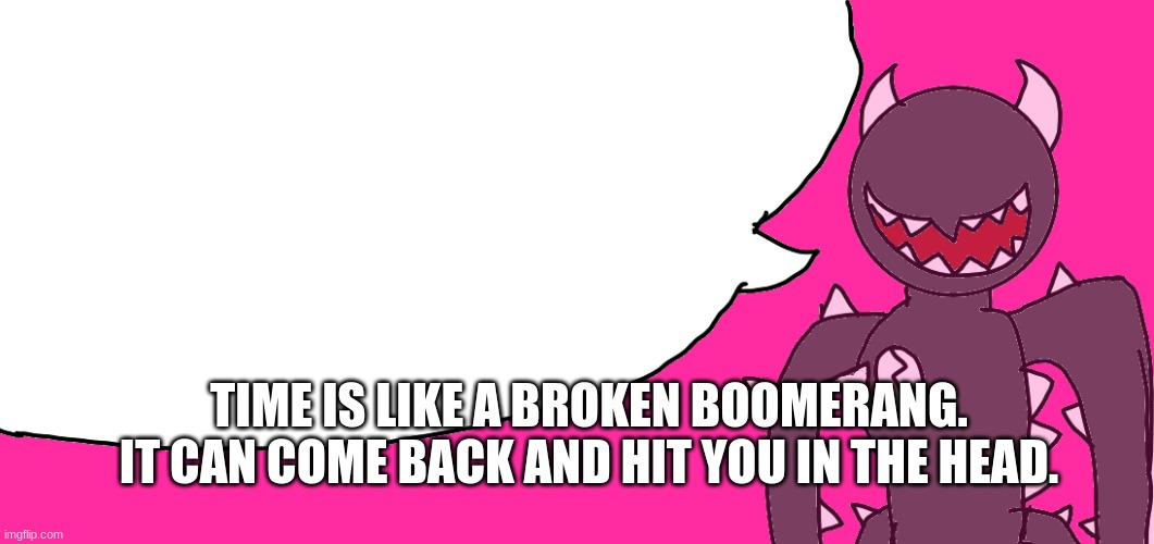 TIME IS LIKE A BROKEN BOOMERANG. IT CAN COME BACK AND HIT YOU IN THE HEAD. | made w/ Imgflip meme maker