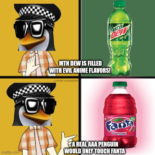 Drink more fanta! | MTN DEW IS FILLED WITH EVIL ANIME FLAVORS! A REAL AAA PENGUIN WOULD ONLY TOUCH FANTA | image tagged in anime boy hotline,no anime,penguins,mountain dew,fanta | made w/ Imgflip meme maker