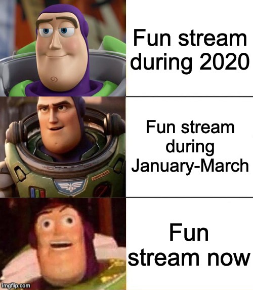 I hate to say it, but I may leave soon seeing this sight degrade | Fun stream during 2020; Fun stream during January-March; Fun stream now | image tagged in better best blurst lightyear edition | made w/ Imgflip meme maker
