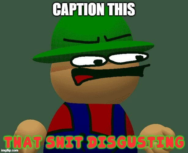 THAT SHIT DISGUSTING | CAPTION THIS | image tagged in that shit disgusting | made w/ Imgflip meme maker