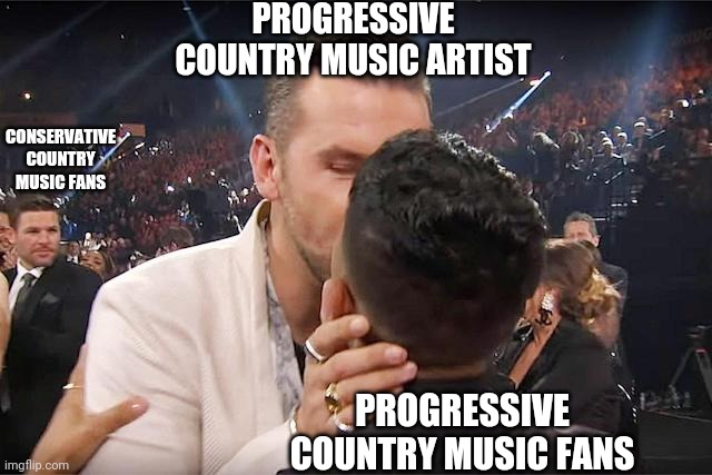 Country music fans | PROGRESSIVE COUNTRY MUSIC ARTIST; CONSERVATIVE COUNTRY MUSIC FANS; PROGRESSIVE COUNTRY MUSIC FANS | image tagged in the kiss | made w/ Imgflip meme maker