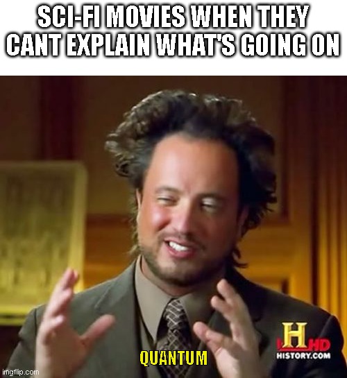 Quantum | SCI-FI MOVIES WHEN THEY CANT EXPLAIN WHAT'S GOING ON; QUANTUM | image tagged in memes,ancient aliens | made w/ Imgflip meme maker