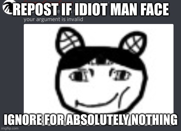 efveervrvfrvfrevv | REPOST IF IDIOT MAN FACE; IGNORE FOR ABSOLUTELY NOTHING | made w/ Imgflip meme maker
