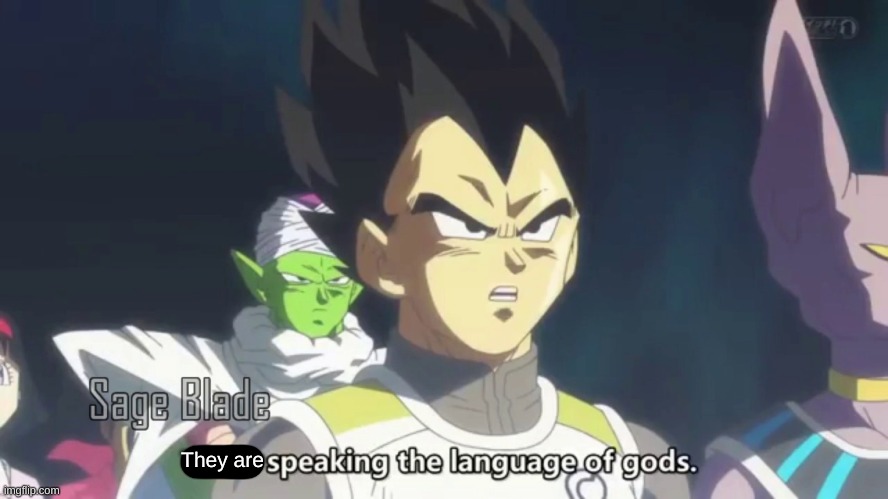 he is speaking the language of the gods | They are | image tagged in he is speaking the language of the gods | made w/ Imgflip meme maker