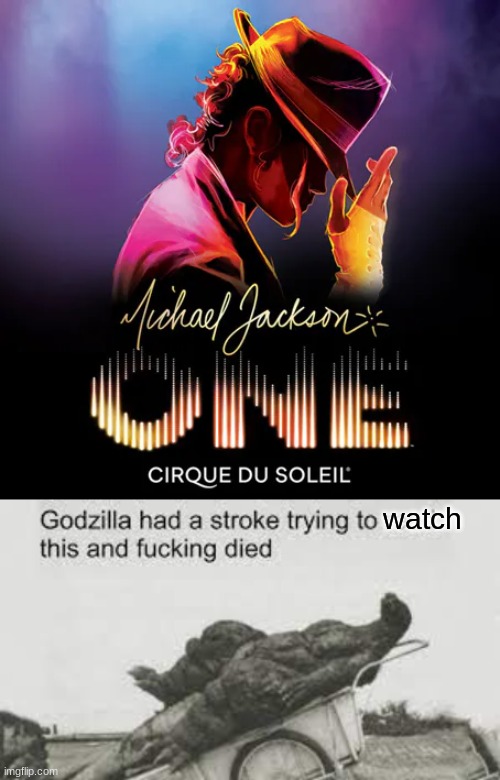 rip godzilla | watch | image tagged in michael jackson,godzilla,godzilla had a stroke trying to read this and fricking died | made w/ Imgflip meme maker