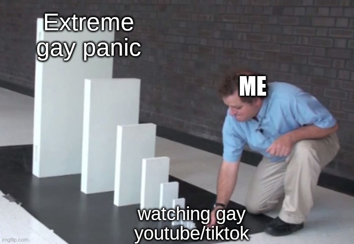 Domino Effect | Extreme gay panic; ME; watching gay youtube/tiktok | image tagged in domino effect,gay,lgbtq | made w/ Imgflip meme maker