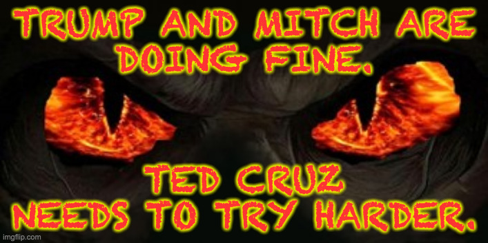 Satan has high standards. | TRUMP AND MITCH ARE
DOING FINE. TED CRUZ
NEEDS TO TRY HARDER. | image tagged in memes,satan,trump,mitch mcconnell,lazy ted cruz,gop | made w/ Imgflip meme maker